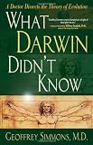 What Darwin Didn`t Know: A Doctor Dissects the Theory of Evolution