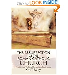 The Resurrection of the Roman Catholic Church: A guide to the Traditional Roman Catholic movement
