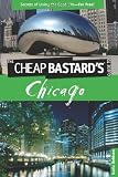 The Cheap Bastards Guide to Chicago, 2nd: Secrets of Living the Good Life--For Free!