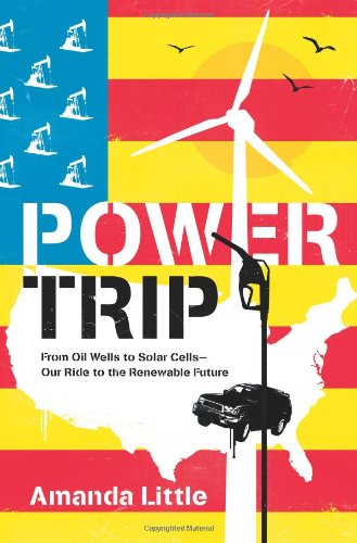 Power Trip: From Oil Wells to Solar Cells---Our Ride to the Renewable Future Power Trip: From Oil Wells to Solar Cells---Our Ride to the Renewable Future