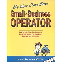 Small Time Business Operator, 10th Edition: How to Start Your Own Business, Keep Your Books, Pay Your Taxes & Stay Out of Trouble (Small Time Operator): Bernard B. Kamoroff