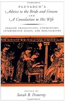 Plutarch's Advice to the Bride and Groom and A Consolation to His Wife: English Translations, Commentary, Interpretive Essays, and Bibliography
