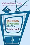 The Totally Awesome 80s TV Trivia Book