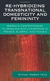 Re-hybridizing Transnational Domesticity and Femininity: Womens Contemporary Filmmaking and Lifewriting in France, Algeria, and Tunisia (After the ... Francophone World and Postcolonial France)
