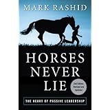 Horses Never Lie: The Heart of Passive Leadership (Second Edition)