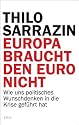 Europa braucht den Euro nicht: Wie uns politisches Wunschdenken in die Krise gef&uuml;hrt hat