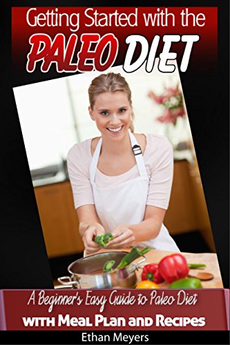 Getting Started with the Paleo Diet: A Beginner's Easy Guide to Paleo Diet with Meal Plan and Recipes