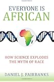 Everyone Is African: How Science Explodes the Myth of Race