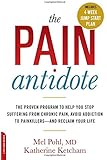 The Pain Antidote: The Proven Program to Help You Stop Suffering from Chronic Pain, Avoid Addiction to Painkillers--and Reclaim Your Life