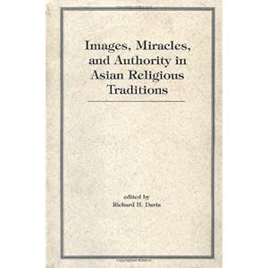 Images, Miracles And Authority In Asian Religious Traditions