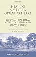 Healing a Spouse's Grieving Heart: 100 Practical Ideas After Your Husband or Wife Dies (Healing Your Grieving Heart series)
