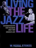 Living the Jazz Life: Conversations with Forty Musicians about Their Careers in Jazz