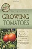 The Complete Guide to Growing Tomatoes: A Complete Step-by-Step Guide Including Heirloom Tomatoes (Back-To-Basics Gardening)