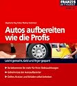 Autos aufbereiten wie die Profis: Leicht gemacht, Geld und &Auml;rger gespart!