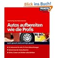 Autos aufbereiten wie die Profis: Leicht gemacht, Geld und �rger gespart!