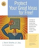 Protect Your Great Ideas for Free!: First Steps That Must Be Taken to Protect the Valuable Ideas Generated by Every Small Business Owner, Inventor, Author, and Artist