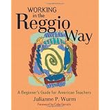 Working in the Reggio Way: A Beginner's Guide for American Teachers