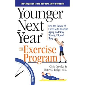 Younger Next Year: The Exercise Program: Use the Power of Exercise to Reverse Aging and Stay Strong, Fit, and Sexy