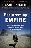 Resurrecting Empire: Western Footprints and America s Perilous Path in the Middle East