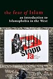 The Fear of Islam: An Introduction to Islamophobia in the West