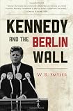 Kennedy and the Berlin Wall: 'A Hell of a Lot Better than a War'