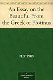 An Essay on the Beautiful From the Greek of Plotinus