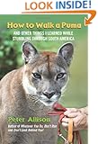How to Walk a Puma: And Other Things I Learned While Stumbling Through South America