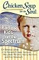 Chicken Soup for the Soul: Raising Kids on the Spectrum: 101 Inspirational Stories for Parents of Children with Autism and Asperger's