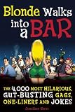 Blonde Walks Into a Bar: The 4,000 Most Hilarious, Gut-Busting Gags, One-Liners and Jokes