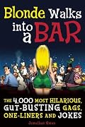 Blonde Walks into a Bar: The 4,000 Most Hilarious, Gut-Busting Jokes on Everything From Hung-Over Accountants to Horny Zebras