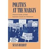 politics at the margin historical studies of public expression outside the mainstream