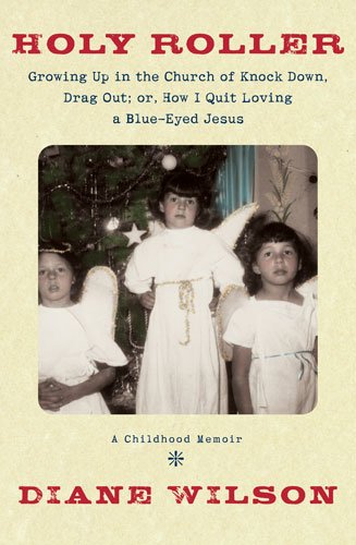 Holy Roller: Growing Up in the Church of Knock Down, Drag Out; or, How I Quit Loving a Blue-Eyed Jesus