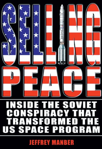 selling peace inside the soviet conspiracy that transformed the us space program apogee books space series