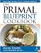 The Primal Blueprint Cookbook: Primal, Low Carb, Paleo, Grain-Free, Dairy-Free and Gluten-Free