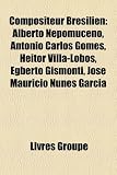 Compositeur Br Silien: Alberto Nepomuceno, Ant Nio Carlos Gomes, Heitor Villa-Lobos, Egberto Gismonti, Jos Maur CIO Nunes Garcia: Alberto Nepomuceno, ... Gilberto Gil, Raul Seixas, Glauber Rocha