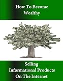 How to Become Wealthy Selling Informational Products on the Internet: New Edition 51uRsAoT3dL. SL160 How to Become Wealthy Selling Informational Products on the Internet: New Edition