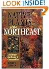 Native Plants of the Northeast: A Guide for Gardening and Conservation
