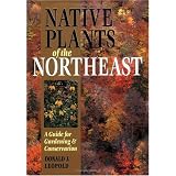 Native Plants of the Northeast: A Guide for Gardening and Conservation