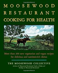 The Moosewood Restaurant Cooking for Health: More Than 200 New Vegetarian and Vegan Recipes for Delicious and Nutrient-Rich Dishes