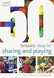 50 fantastic ideas for sharing and playing