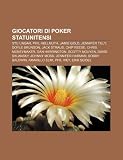 Giocatori di poker statunitensi: Stu Ungar, Phil Hellmuth, Jamie Gold, Jennifer Tilly, Doyle Brunson, Jack Straus, Chip Reese, Chris Moneymaker (Italian Edition)