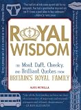 Royal Wisdom: The Most Daft, Cheeky, and Brilliant Quotes from Britain's Royal Family