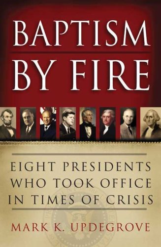 Baptism by Fire: Eight Presidents Who Took Office in Times of Crisis