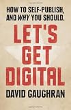 Let's Get Digital: How To Self-Publish, And Why You Should