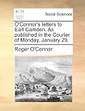 O'Connor's letters to Earl Camden. As published in the Courier of Monday, January 29.