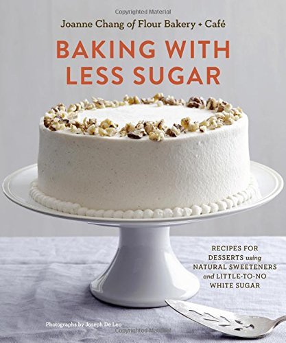 Baking with Less Sugar: Recipes for Desserts Using Natural Sweeteners and Little-to-No White Sugar by Joanne Chang (7-Apr-2015) Hardcover