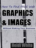 How to Find Totally FREE Graphics & Images Without Risking Your Business