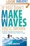 If You Don't Make Waves, You'll Drown: 10 Hard Charging Strategies for Leading in Politically Correct Times