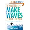 If You Don't Make Waves, You'll Drown: 10 Hard Charging Strategies for Leading in Politically Correct Times