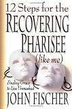 12 Steps for the Recovering Pharisee (like me)